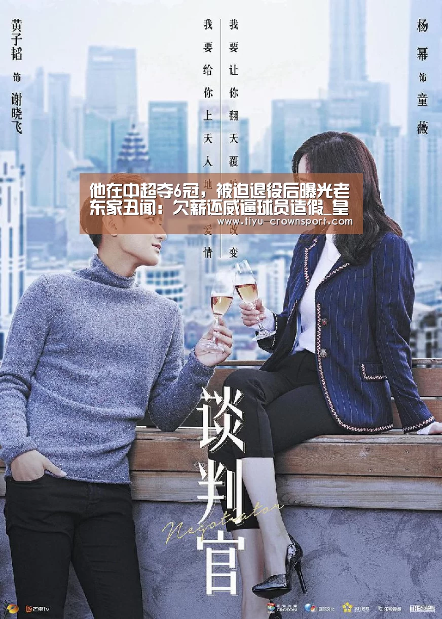 他在中超夺6冠,被迫退役后曝光老东家丑闻:欠薪还威逼球员造假_皇冠体育注册(图4) 皇冠体育注册