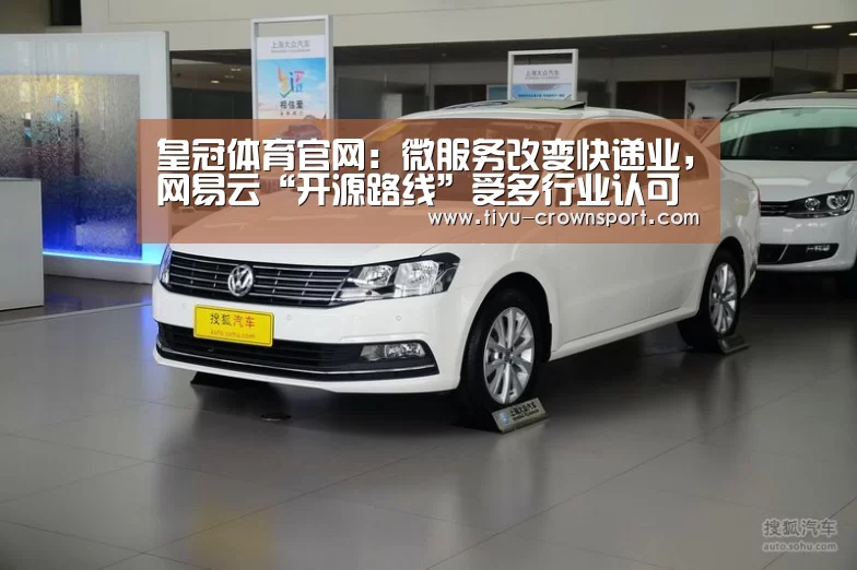 皇冠体育官网:微服务改变快递业,网易云“开源路线”受多行业认可(图1) 皇冠体育官网