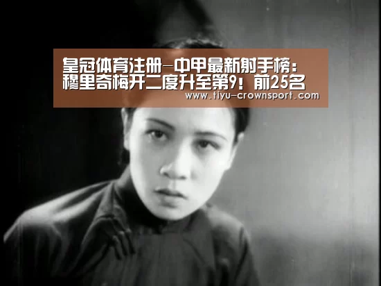 皇冠体育注册-中甲最新射手榜:穆里奇梅开二度升至第9!前25名仅有两国人!(图2) 皇冠体育网址