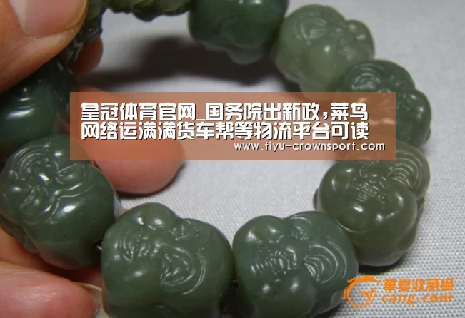 皇冠体育官网_国务院出新政,菜鸟网络运满满货车帮等物流平台可读到利好(图1) 皇冠体育官网